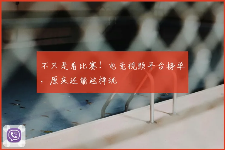 不只是看比赛！电竞视频平台榜单，原来还能这样玩