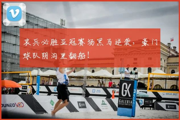 哀兵必胜亚冠赛场黑马逆袭，豪门球队阴沟里翻船！