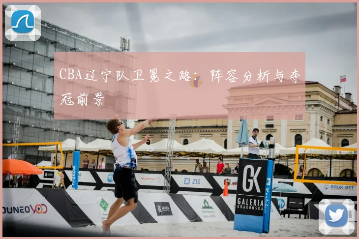 CBA辽宁队卫冕之路：阵容分析与夺冠前景