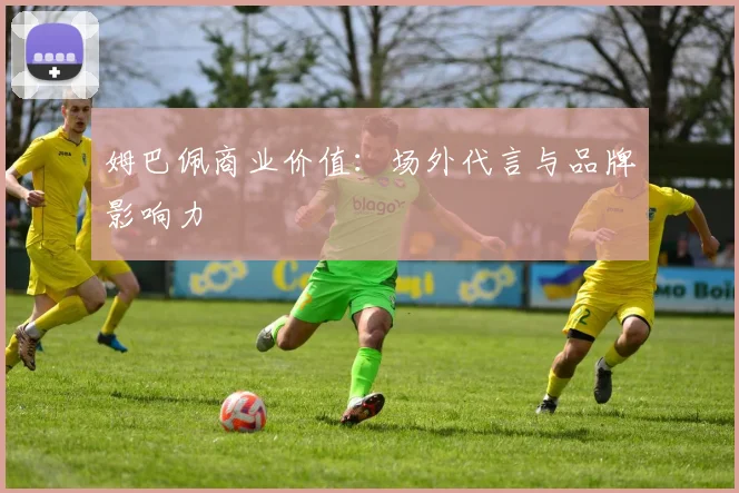 姆巴佩商业价值:场外代言与品牌影响力