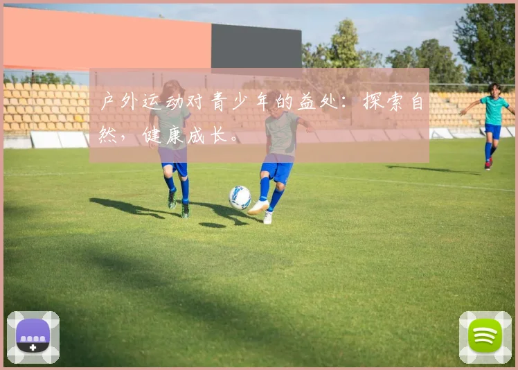 户外运动对青少年的益处：探索自然，健康成长。