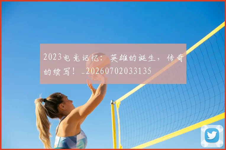 2023电竞记忆：英雄的诞生，传奇的续写！_20260702033135